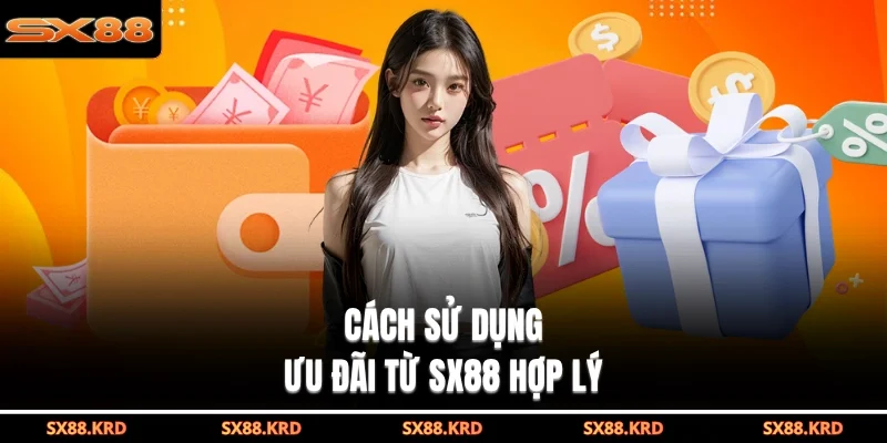 Cách sử dụng ưu đãi từ SX88 hợp lý 