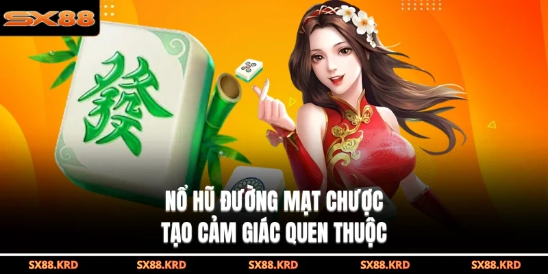 Nổ hũ đường mạt chược tạo cảm giác quen thuộc