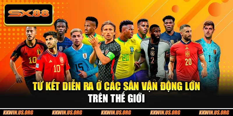 Tứ kết diễn ra ở các sân vận động lớn trên thế giới